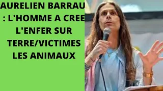 AURELIEN BARRAU  : L'HOMME A CRÉÉ L'ENFER SUR TERRE/VICTIMES LES ANIMAUX