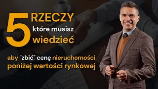 5 rzeczy, które musisz wiedzieć, aby "zbić" cenę nieruchomości poniżej wartości rynkowej