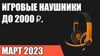 ТОП—7. Лучшие игровые наушники до 1000-2000 ₽. Март 2023 года. Рейтинг!