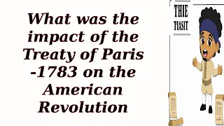 What was the impact of the Treaty of Paris -1783 on the American Revolution