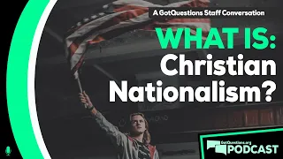 What is Christian Nationalism? Is Christian Nationalism compatible with Christianity?-Podcast Ep 130