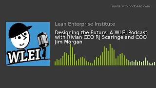 An interview with Rivian CEO RJ Scaringe on the WLEI Podcast, Designing the Future.