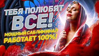 💞ТЕБЯ ПОЛЮБЯТ ВСЕ! Мощный саблиминал! Работает 100%!