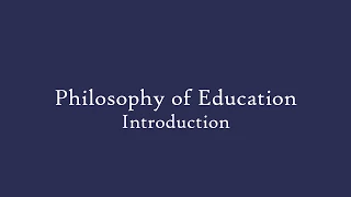 Philosophy of Education - Introduction