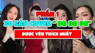 TỔNG HỢP 34 bản cover "DA DA DA" triệu views của các Tiktoker Việt-Trung-Ngoại Quốc