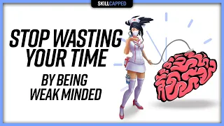 Stop Wasting Your Time by Being Weak Minded | Skill Capped Special