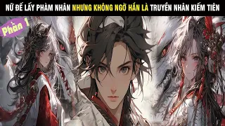 REVIEW TRUYỆN: NỮ ĐẾ LẤY PHÀM NHÂN KHÔNG NGỜ HẮN LÀ TRUYỀN NHÂN CỦA KIẾM TIÊN PHẦN 1 - SU REVIEW