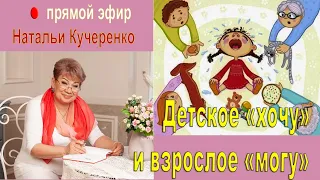 Детское «хочу» и взрослое «могу». Прямой эфир психолога Наталии Кучеренко