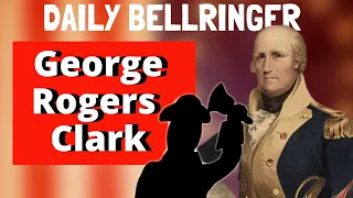 George Rogers Clark | Daily Bellringer