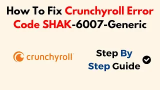 How To Fix Crunchyroll Error Code SHAK-6007-Generic