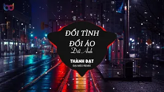 Đổi Tình Đổi Áo Đổi Anh Remix - (Thành Đạt x Đại Mèo Remix) - Anh Ta Vốn Dĩ Giàu Sang hot tik tok