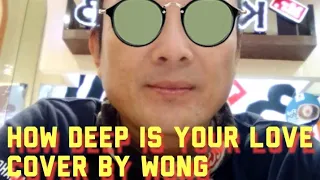 HOW DEEP IS YOUR LOVE-COVER BY WONG ( Requested by Darang Pong )