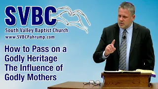 How to Pass on a Godly Heritage-The Influence of Godly Mothers | Pastor Doug Landers|@SVBCPahrump