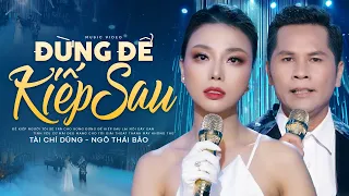 Đừng Để Kiếp Sau - Tài Chí Dũng & Ngô Thái Bảo | Official MV