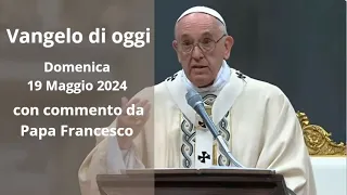 Vangelo di Oggi - Domenica 19 Maggio 2024 con commento da Papa Francesco