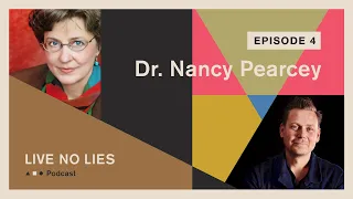 Live No Lies Podcast | Episode 4 with Dr. Nancy Pearcey