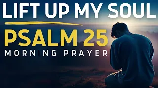 The Psalm 25 Morning Prayer (I Lift Up My Soul To God) - A Blessed Prayer To Start Your Day