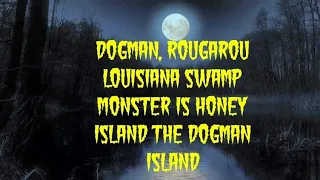 DOGMAN, ROUGAROU LOUISIANA SWAMP MONSTER IS HONEY ISLAND THE DOGMAN ISLAND