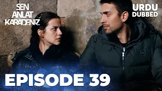 Sen Anlat Karadeniz I Urdu Dubbed - Episode 39