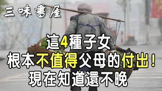 這4種子女，不值得父母的付出！現在知道還不晚 |三味書屋