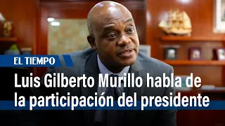 Luis Gilberto Murillo habla de la participación del presidente Petro y de Venezuela| El Tiempo