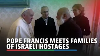 Pope Francis meets families of Israeli hostages | ABS-CBN News