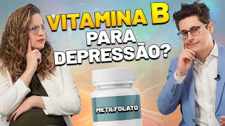 Vitamina B para DEPRESSÃO? METILFOLATO pode substituir o ANTIDEPRESSIVO?