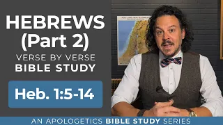 Hebrews (Part 2) - Heb. 1:5-14: A verse-by-verse apologetics Bible study
