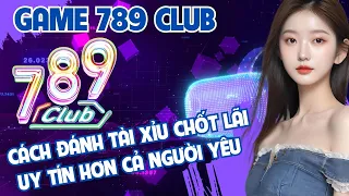 789club | Hướng dẫn bí kíp đánh tài xỉu 789club | Cách đánh  789club mới nhất