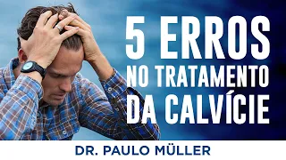 5 Erros Mais Comuns no Tratamento da Calvície - Dr. Paulo Müller Dermatologista.