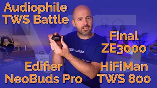 Final ZE3000 vs HiFiMan TWS800 vs Edifier NeoBuds Pro - Audiophile TWS Earbuds Battle