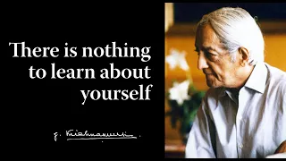 There is nothing to learn about yourself | Krishnamurti