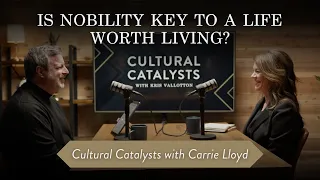 Is Nobility Key to a Life Worth Living? || Cultural Catalysts with Kris Vallotton and Carrie Lloyd