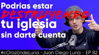 Podrías estar DESTRUYENDO TU IGLESIA sin darte cuenta - Juan Diego Luna #cOrazóndeluna