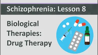 Schizophrenia: Lesson 8 - Biological Therapies - Drug Therapy