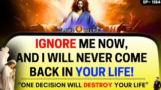 🛑JESUS- "IGNORE ME NOW AND I WILL LEAVE YOU!" | God's Message Today #Prophecies | Lord Helps Ep~1184