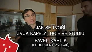 Jak se tvoří zvuk Lucie ve studiu: Pavel Karlík (producent, zvukař)