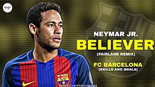 Neymar Jr - Believer(Fairlane Remix)|FC Barcelona Skills & Goals|Mix|HD|1080p