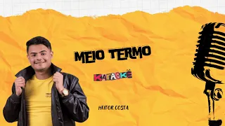 MEIO TERMO (Karaokê) - Heitor Costa | ARROCHA