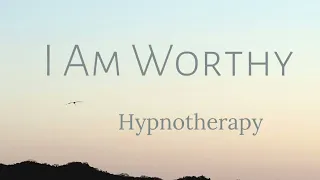 I Am Worthy: Hypnotherapy Meditation