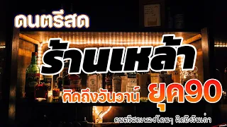 ดนตรีสดร้านเหล้า ก่อนจะรัก ยุค90 คัดเพลงติดอันดับ ♪ ยิ่งฟังยิ่งเพลิน ดนตรีสดเพลงโดนๆ คิดถึงวันเก่า