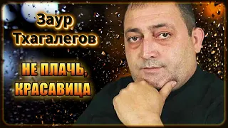 Заур Тхагалегов - Не плачь, красавица | Шансон Юга