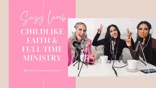 CHILDLIKE FAITH & FULL TIME MINISTRY WITH SUZY LAMB | The Wildflower Podcast
