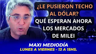 ¿LE PUSIERON TECHO AL DÓLAR? QUÉ ESPERAN AHORA MERCADOS DE MILEI | Maxi Montenegro #maximediodía