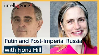 Fiona Hill on Putin and Post-Imperial Russia [2022] | Intelligence Squared