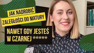 JAK NADROBIĆ ZALEGŁOŚCI DO MATURY, NAWET JEŚLI JESTEŚ W CZARNEJ *****