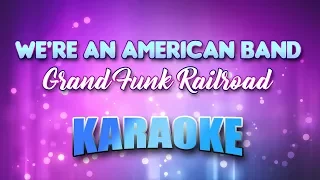 Grand Funk Railroad - We're An American Band (Karaoke & Lyrics)