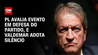 PL avalia evento em defesa do partido, e Valdemar adota silêncio | BASTIDORES CNN