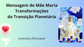 Mensagem de Mãe Maria/  Acontecimentos de Transformação da Transição planetária