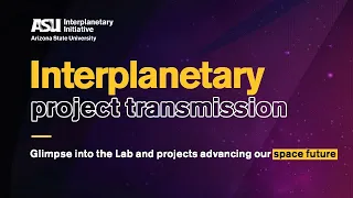 ASU Interplanetary Initiative Project Transmission webinar - Dec 13, 2021